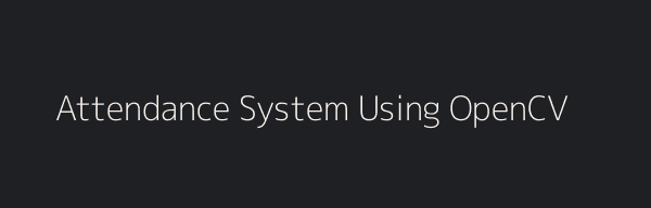 Attendance System Using OpenCV